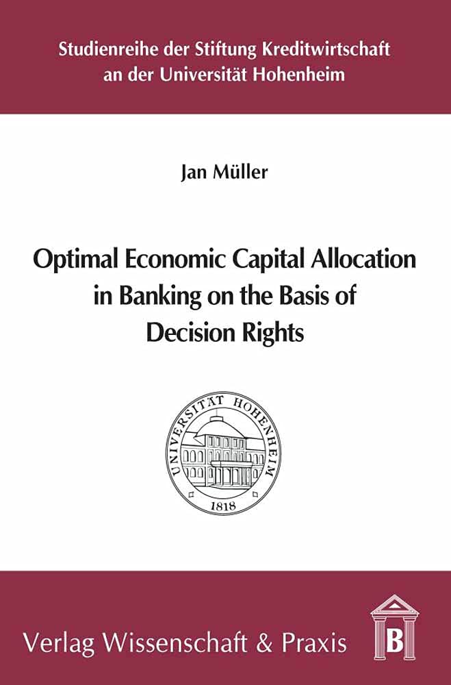 Optimal Economic Capital Allocation in Banking on the Basis of Decision Rights (Studienreihe der Stiftung Kreditwirtschaft An der Universitat Hohenheim)