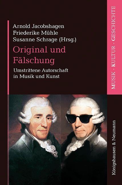Original und Fälschung: Umstrittene Autorschaft in Musik und Kunst (Musik – Kultur – Geschichte)