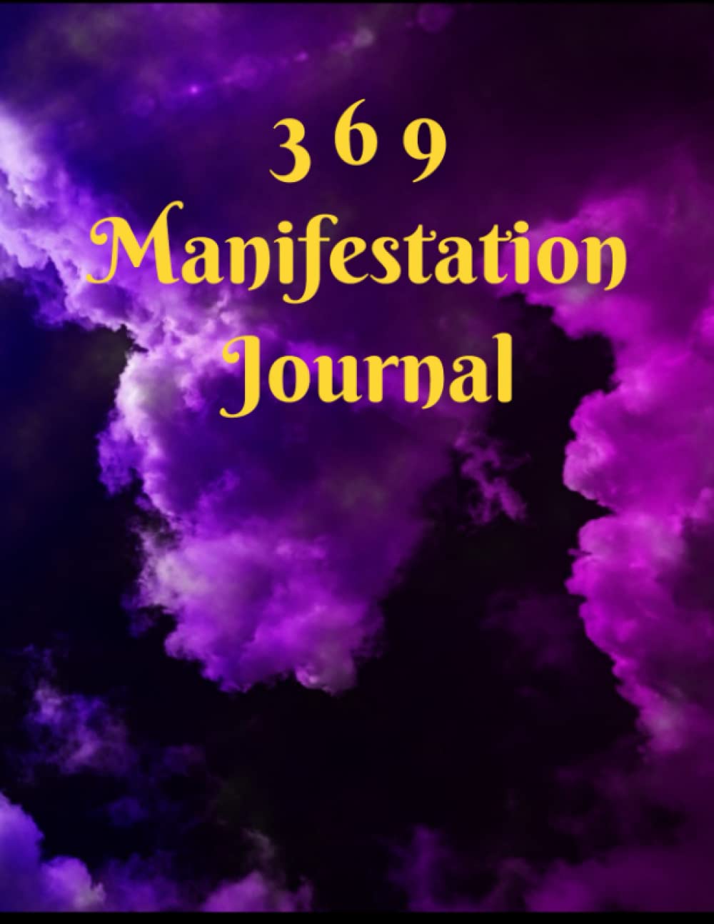 3 6 9 Manifestation Journal: The Law of Attraction Guided Workbook for Manifesting Your Dreams and Desires Using the Project 3 6 9