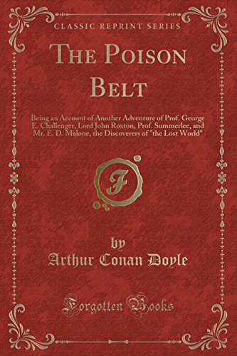 The Poison Belt: Being an Account of Another Adventure of Prof. George E. Challenger, Lord John Roxton, Prof. Summerlee, and Mr. E. D. Malone, the Discoverers of 