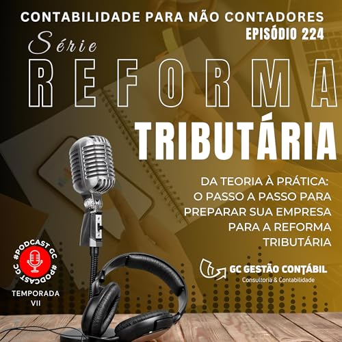 #PodCastGC 224: Da teoria &agrave; pr&aacute;tica: o passo a passo para preparar sua empresa para a Reforma Tribut&aacute;ria