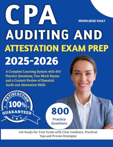CPA AUDITING AND ATTESTATION EXAM PREP 2025-2026: A Complete Learning System with 800 Practice Questions, Two Mock Exams, and a Content Review of Essential Audit and Attestation Skills