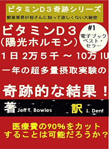 奇跡の結果 - 極度の用量ビタミンD3ビタミンD３奇跡シリーズ 製薬業界が皆さんに知って欲しくない大秘密 ビタミンD３ （陽光ホルモン） １日 2万５千 〜 10万 IU 一年の超多量摂取実験の 奇跡的な結果！