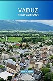 Vaduz Travel Guide 2024: Exploring the Art, Culture and Nature of Liechtenstein's Jewel.