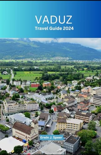 Vaduz Travel Guide 2024: Exploring the Art, Culture and Nature of Liechtenstein's Jewel.