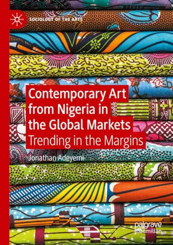 Contemporary Art from Nigeria in the Global Markets: Trending in the Margins (Sociology of the Arts)