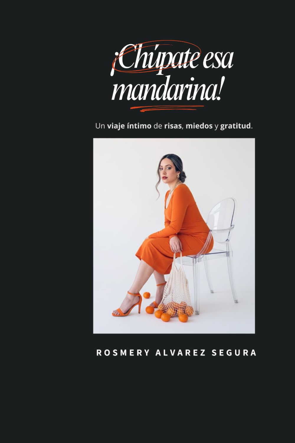 ¡Chúpate esa mandarina!: Un viaje íntimo de risas, miedos y gratitud.