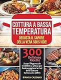 Cottura a Bassa Temperatura: Degusta il Sapore della Vera Sous Vide! Scopri l'Approccio Infallibile a 3 Step per Padroneggiare le Fasi della Cottura ... Ricette - Slow Cooker (Italian Version)