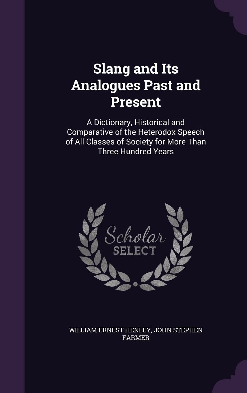 Slang and Its Analogues Past and Present: A Dictionary, Historical and Comparative of the Heterodox Speech of All Classes of Society for More Than Three Hundred Years      Hardcover – May 21, 2016