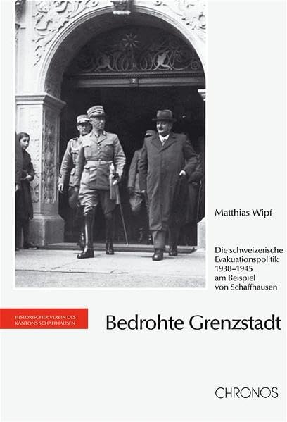 Bedrohte Grenzregion: Die schweizerische Evakuationspolitik 1938-1945 am Beispiel von Schaffhausen