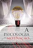  A Psicologia da Motivação: Descubra como se motivar na vida e ter animo para alcançar seus objetivos! (Portuguese Edition)