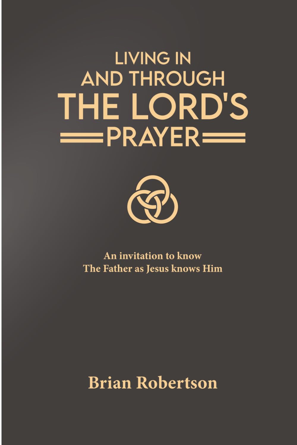 Living In and Through the Lord’s Prayer: An invitation to know the Father as Jesus knows Him