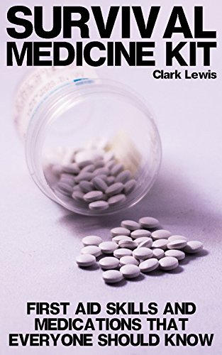 Survival Medicine Kit: First Aid Skills And Medications That Everyone Should Know: (Survival Guide, Survival Gear)