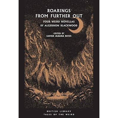 Roarings from Further Out: Four Weird Novellas by Algernon Blackwood