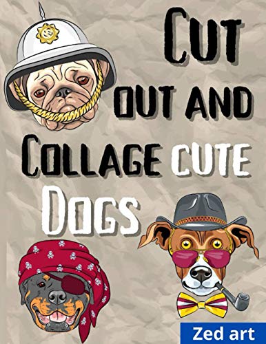 Cut out and collage cute dogs: Beautiful & Hight Quality Images And Illustrations For Collage Lovers And Mixed Media Artists And Designers | 8,5 x 11 inches