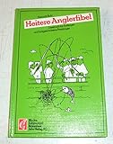  Heitere Anglerfibel: Lesebuch für Anfänger und fortgeschrittene Petrijünger