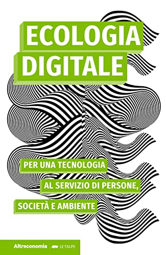 Ecologia digitale: Per una tecnologia al servizio di persone, società e ambiente (Saggio Vol. 1)