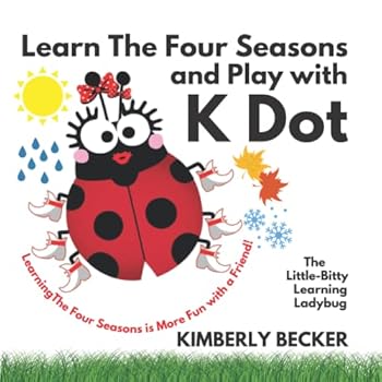 Learn The Four Seasons and Play with K Dot, The Little-Bitty Learning Ladybug: Learning The Four Seasons is More Fun with a Friend!