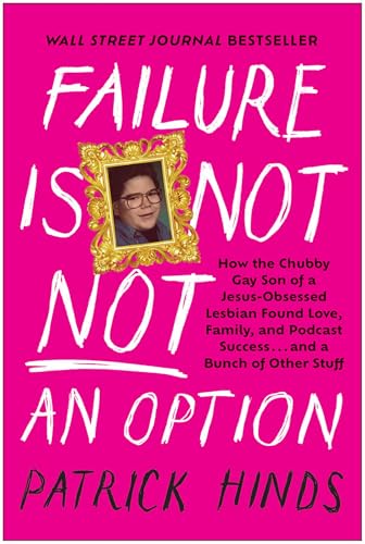 Failure Is Not NOT an Option: How the Chubby Gay Son of a Jesus-Obsessed Lesbian Found Love, Family, and Podcast Success . . . and a Bunch of Other Stuff (English Edition)