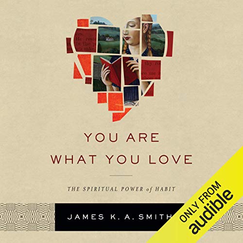 You Are What You Love: The Spiritual Power of Habit You Are What You Love: The Spiritual Power of Habit