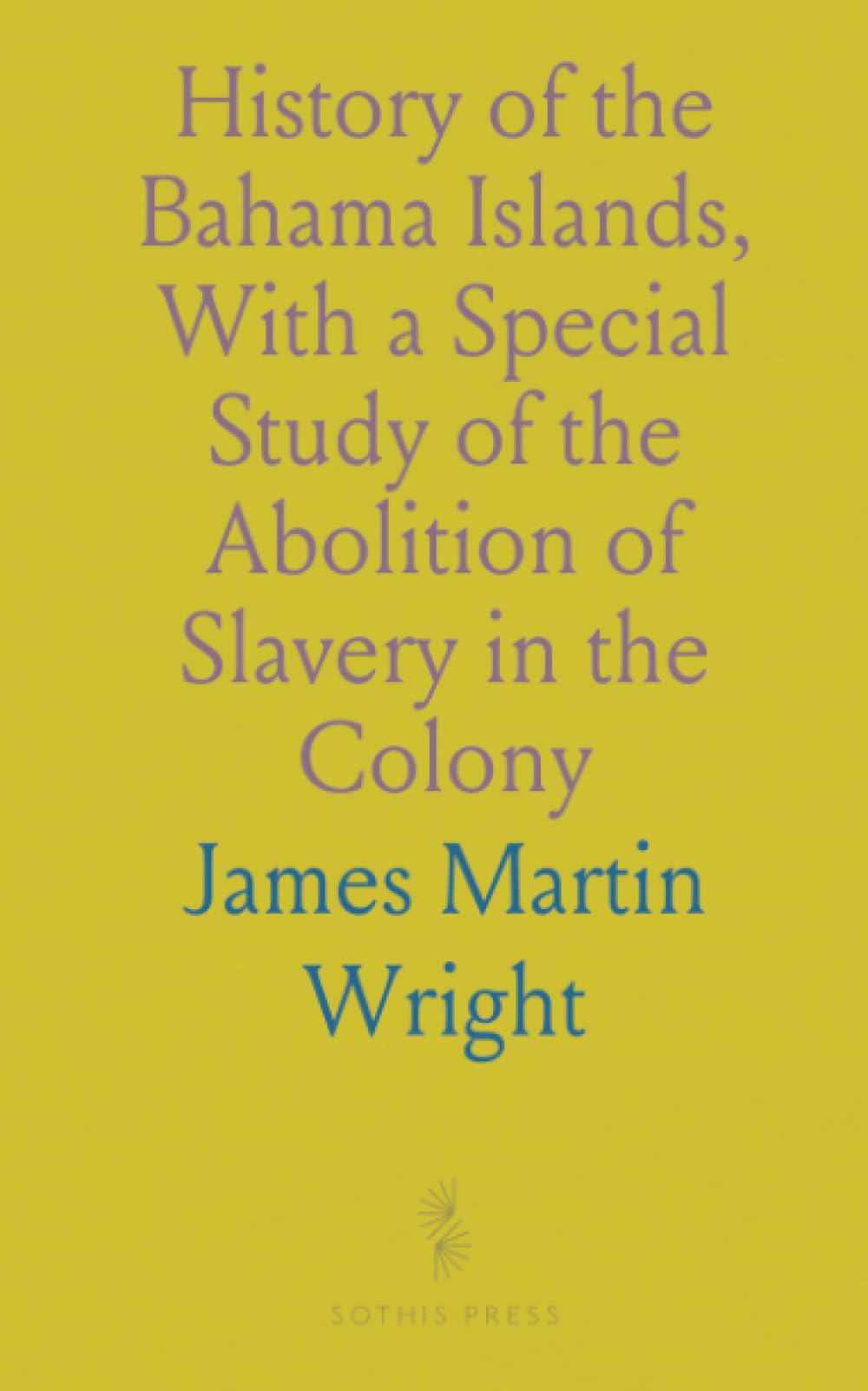History of the Bahama Islands, With a Special Study of the Abolition of Slavery in the Colony