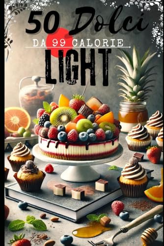 DOLCI LIGHT E FIT DA 99 CALORIE:: 50 ricette dolci facili e veloci per colazioni, spuntini e dessert, con ingredienti semplici e guida passo dopo passo