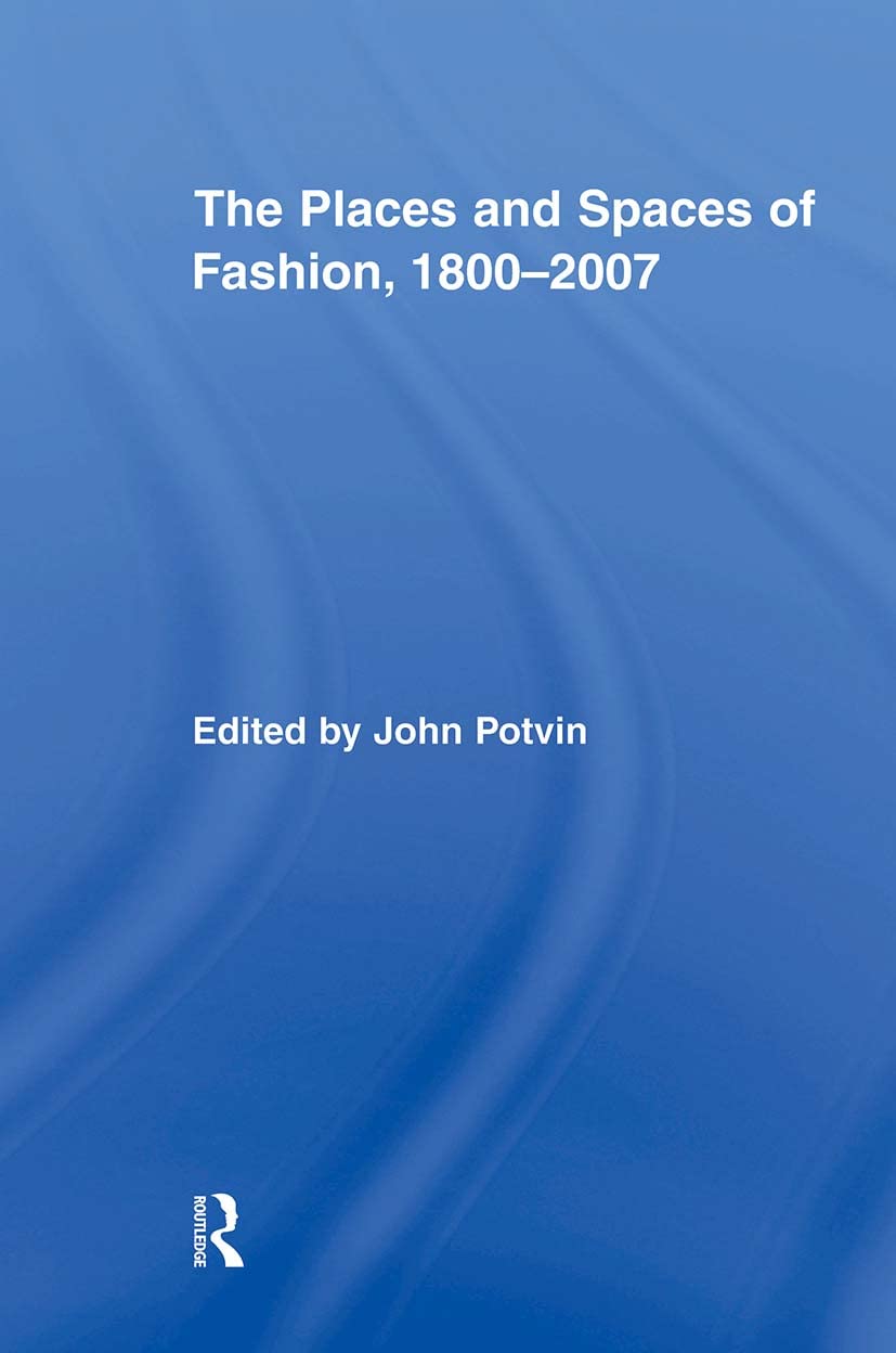 The Places and Spaces of Fashion, 1800-2007 (Routledge Research in Cultural and Media Studies)