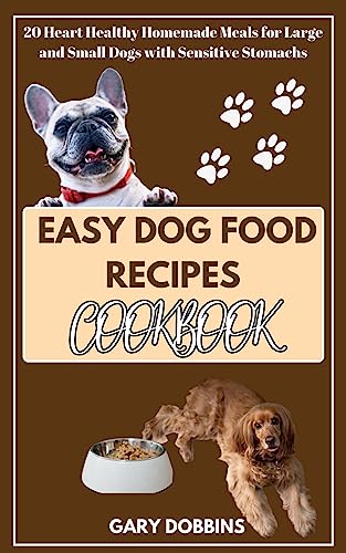 Easy Dog Food Recipes Cookbook: 20 Heart Healthy Homemade Meals for Large and Small Dogs with Sensitive Stomachs (English Edition)