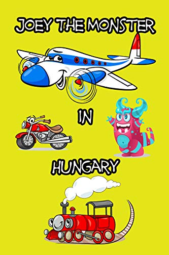 Joey The Monster in Hungary: Photobook and Details of Hungary For Elearning For Kids and all Adults to have knowledge and love Hungary (The Travelling of Joey 1)
