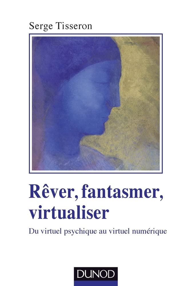 Rêver, fantasmer, virtualiser - Du virtuel psychique au virtuel numérique: Du virtuel psychique au virtuel numérique