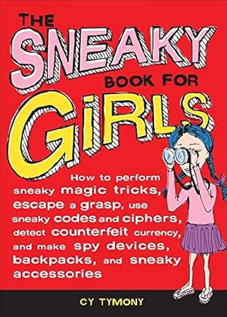The Sneaky Book for Girls: How to Perform Sneaky Magic Tricks, Escape a Grasp, Use Sneaky Codes and Syphers, Detect Counterfeit Currency, and Make Spy ... Backpacks and Sne (Sneaky Books) (Volume 5)