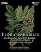 Flora Mirabilis: How Plants Have Shaped World Knowledge, Health, Wealth, and Beauty