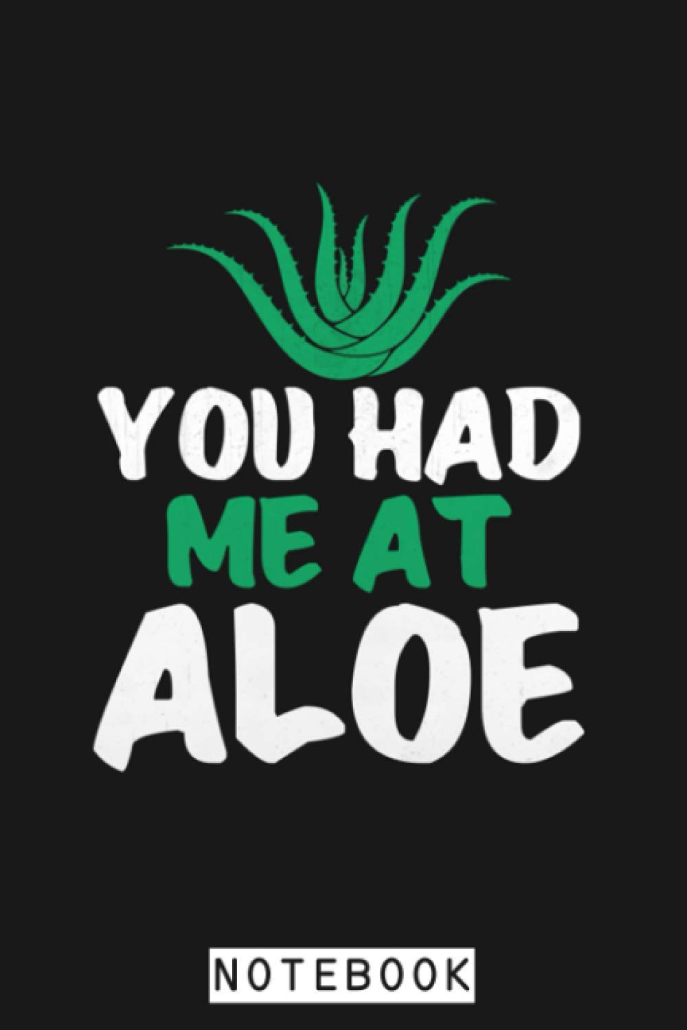 You Had Me At Aloe Funny Aloe Vera Notebook: Lined College Ruled Paper, 6x9 120 Pages, Journal, Diary, Planner, Matte Finish Cover