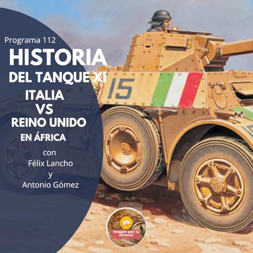 『Programa 112 - Historia del Tanque XI: Italia vs Reino Unido en &Aacute;frica con F&eacute;lix Lancho y Antonio G&oacute;mez』のカバーアート
