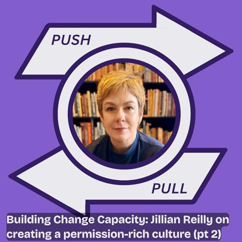 Building Change Capacity: Jillian Reilly on creating a permission-rich culture and staying optimistic (pt 2)