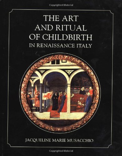 The Art and Ritual of Childbirth in Renaissance Italy The Art and Ritual of Childbirth in Renaissance Italy