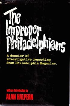 The Improper Philadelphians: A Dossier of Investigative Reporting From Philadelphia Magazine