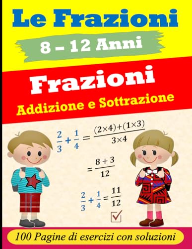 Le frazioni: addizione e sottrazione - 100 Pagine di esercizi con soluzion