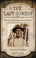 The Last Cowboy: The Life and Times of Cal Fisher 1522801359 Book Cover