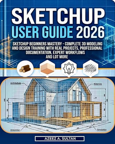 SketchUp User Guide 2026: SketchUp Beginners Mastery - Complete 3D
