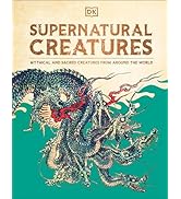 Supernatural Creatures: Mythical and Sacred Creatures from Around the World