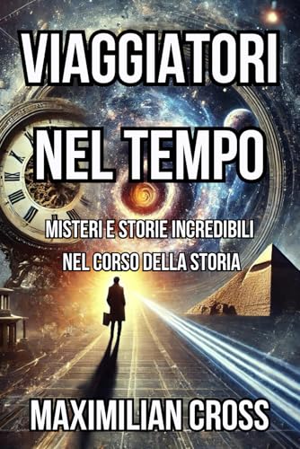 Viaggiatori nel tempo: Misteri e storie incredibili nel corso della storia
