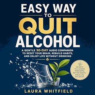Easy Way to Quit Alcohol: A Gentle 30-Day Audio Companion to Reset Your Brain, Rebuild Habits, and Enjoy Life Without Drinkin