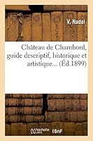 Château de Chambord, Guide Descriptif, Historique Et Artistique... 2013433336 Book Cover