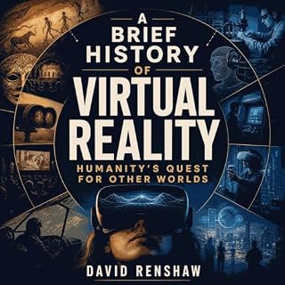 A Brief History of Virtual Reality: Humanity's Quest for Other Worlds cover art