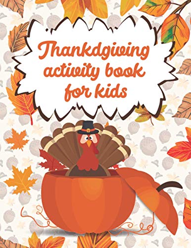 Thanksgiving activity book for kids: Fun times coloring, solving word searches and mazes. Ideal gift for Thanksgiving