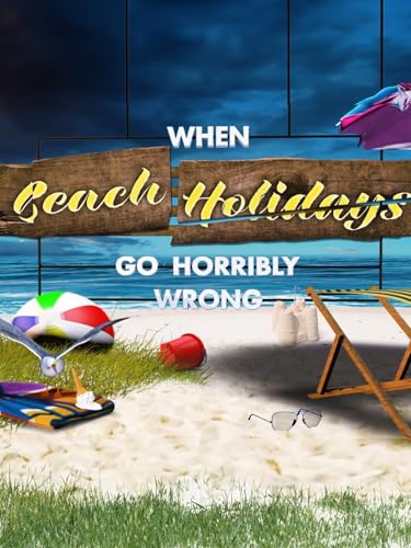 When Beach Holidays Go Horribly Wrong