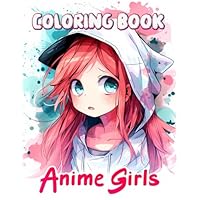 Anime Girls Coloring Book: With 50+ Kawaii Anime Coloring Pages For Kids Ages 6-12, Girls, and Teens. (Relax and Enjoy)