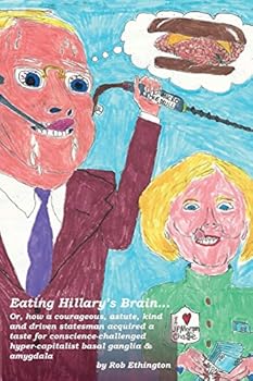 Paperback Eating Hillary's Brain...: Or, how a courageous, astute, kind and driven statesman acquired a taste for conscience-challenged hyper-capitalist ba Book