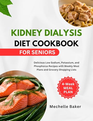 KIDNEY DIALYSIS DIET COOKBOOK FOR SENIORS: Delicious Low Sodium, Potassium, and Phosphorus Recipes with Weekly Meal Plans and Grocery Shopping Lists
